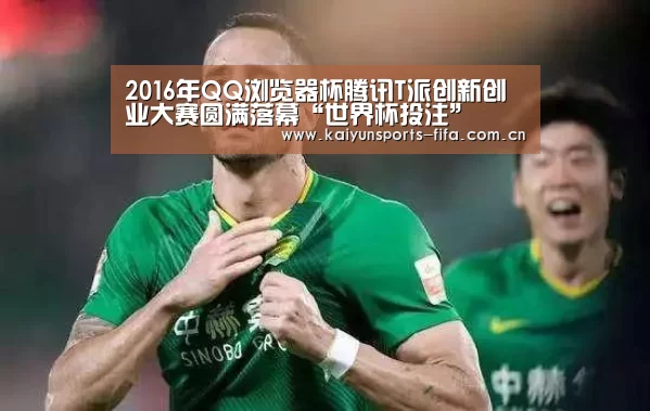 2016年QQ浏览器杯腾讯T派创新创业大赛圆满落幕“世界杯投注”(图2) 世界杯投注
